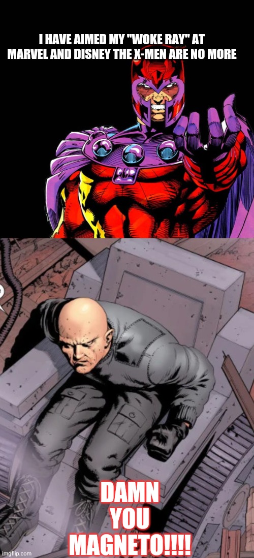 I HAVE AIMED MY "WOKE RAY" AT MARVEL AND DISNEY THE X-MEN ARE NO MORE; DAMN YOU MAGNETO!!!! | image tagged in x-men woke meme | made w/ Imgflip meme maker