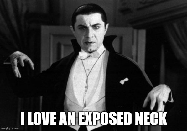 Dracula | I LOVE AN EXPOSED NECK | image tagged in dracula,sucking | made w/ Imgflip meme maker
