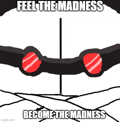 feel the madness | FEEL THE MADNESS; BECOME THE MADNESS | image tagged in memes,blank starter pack,madness combat | made w/ Imgflip meme maker
