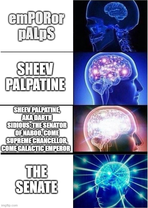 Expanding Brain | emPORor pALpS; SHEEV PALPATINE; SHEEV PALPATINE, AKA DARTH SIDIOUS; THE SENATOR OF NABOO, COME SUPREME CHANCELLOR, COME GALACTIC EMPEROR; THE SENATE | image tagged in memes,expanding brain | made w/ Imgflip meme maker