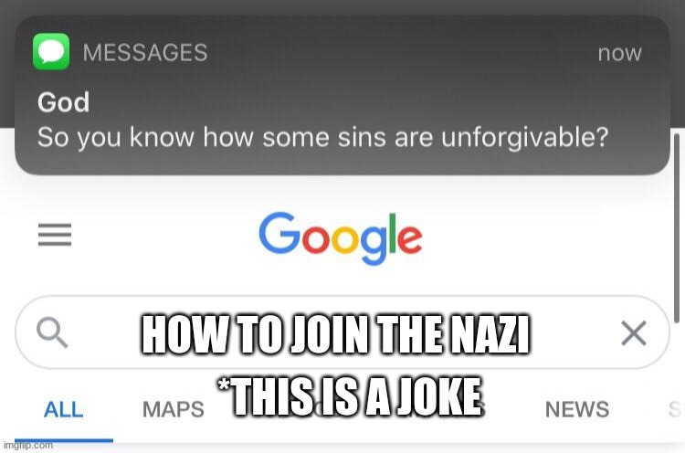 So you know how some sins are unforgivable? | HOW TO JOIN THE NAZI; *THIS IS A JOKE | image tagged in so you know how some sins are unforgivable | made w/ Imgflip meme maker