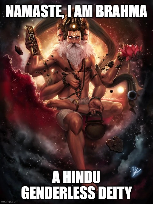 Epic Brah Moment. | NAMASTE, I AM BRAHMA; A HINDU GENDERLESS DEITY | image tagged in brahma,memes,lgbtq,genderless,deities,hinduism | made w/ Imgflip meme maker