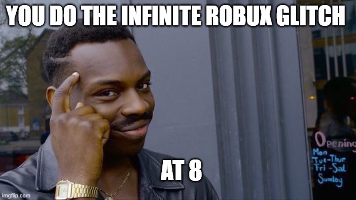 Roll Safe Think About It Meme | YOU DO THE INFINITE ROBUX GLITCH; AT 8 | image tagged in memes,roll safe think about it | made w/ Imgflip meme maker