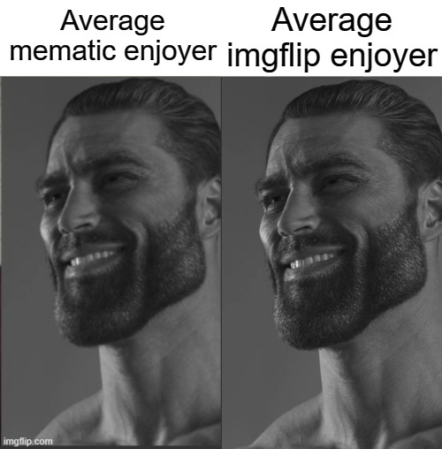 Both is good | Average imgflip enjoyer; Average mematic enjoyer | image tagged in average fan vs average enjoyer | made w/ Imgflip meme maker