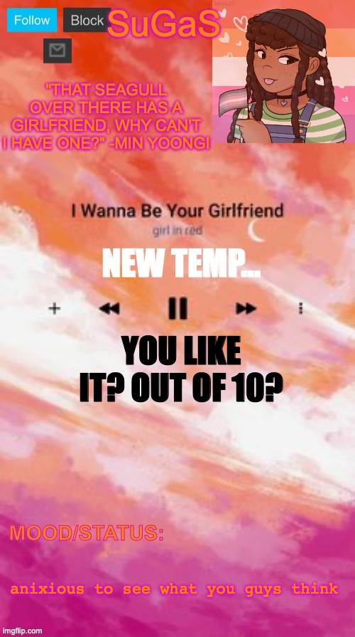 so, whatcha say? | NEW TEMP... YOU LIKE IT? OUT OF 10? anixious to see what you guys think | image tagged in sugas' lesbian demigirl announcement template | made w/ Imgflip meme maker