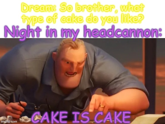 ✨c a k e✨ | Dream: So brother, what type of cake do you like? Night in my headcannon:; CAKE IS CAKE | made w/ Imgflip meme maker