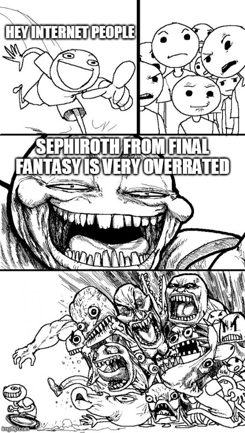 cry now lol | HEY INTERNET PEOPLE; SEPHIROTH FROM FINAL FANTASY IS VERY OVERRATED | image tagged in memes,hey internet,sephiroth,final fantasy,villains,overrated | made w/ Imgflip meme maker