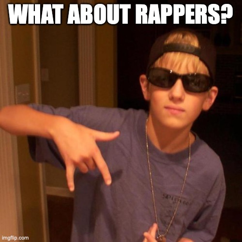 rapper nick | WHAT ABOUT RAPPERS? | image tagged in rapper nick | made w/ Imgflip meme maker