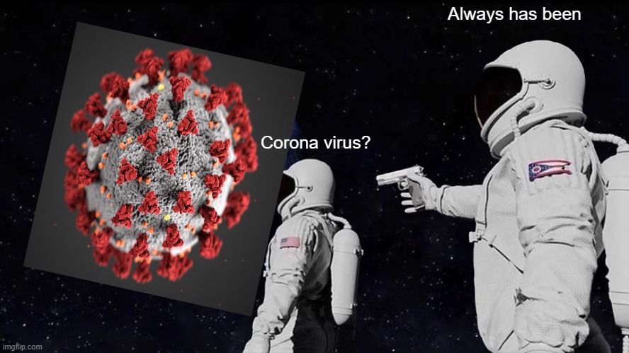 Always Has Been Meme | Always has been; Corona virus? | image tagged in memes,always has been | made w/ Imgflip meme maker