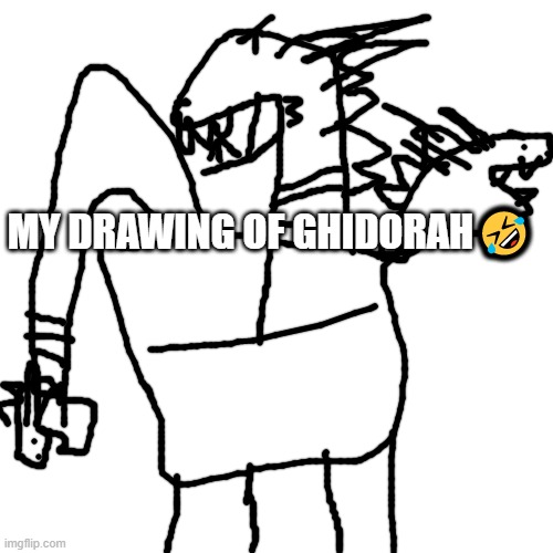 drawing of ghidorah | MY DRAWING OF GHIDORAH🤣 | image tagged in memes,blank transparent square | made w/ Imgflip meme maker