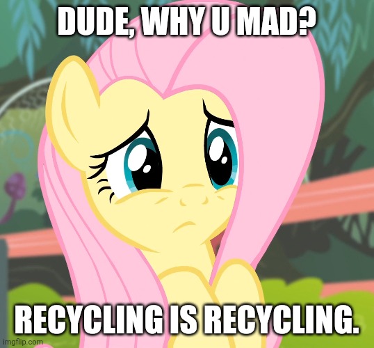 DUDE, WHY U MAD? RECYCLING IS RECYCLING. | made w/ Imgflip meme maker