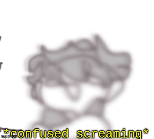 My new template :) please use it im begging you | *confused screaming* | image tagged in confused screaming | made w/ Imgflip meme maker