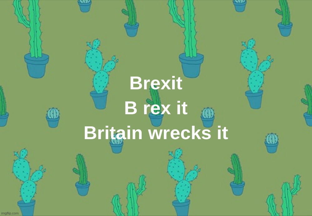 The Brexit Deal Explained;Brexit B rex it Britain wrecks it | image tagged in britain,deal,brexit,wreck,rex | made w/ Imgflip meme maker