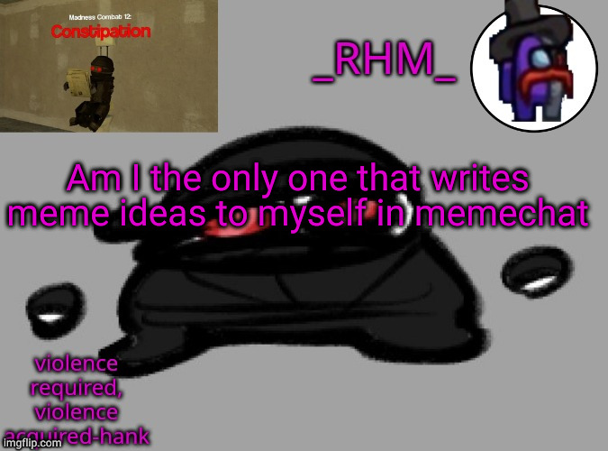 dsifhdsofhadusifgdshfdshbvcdsahgfsJK | Am I the only one that writes meme ideas to myself in memechat | image tagged in vosfjgsisdnf smddakfbdfbd | made w/ Imgflip meme maker