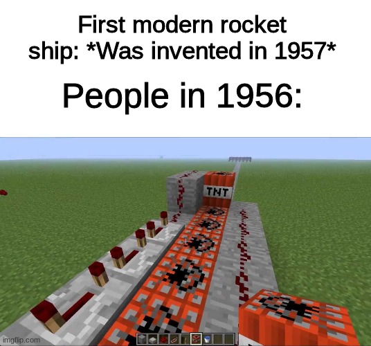 minecraft tnt cannon |  First modern rocket ship: *Was invented in 1957*; People in 1956: | image tagged in funny,memes,minecraft,rocket,spaceship,1950's | made w/ Imgflip meme maker