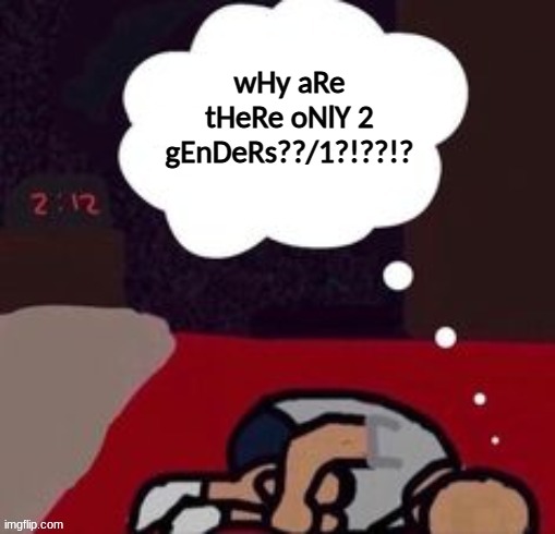 boom I've done the impossible | wHy aRe tHeRe oNlY 2 gEnDeRs??/1?!??!? | image tagged in up thinking in the morning blank template | made w/ Imgflip meme maker