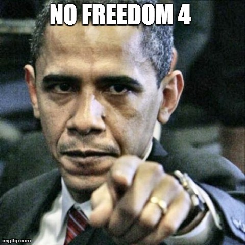Pissed Off Obama | NO FREEDOM 4 | image tagged in memes,pissed off obama | made w/ Imgflip meme maker
