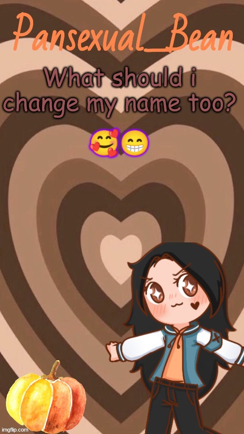 :P | 🥰😁; What should i change my name too? | image tagged in roros new template | made w/ Imgflip meme maker