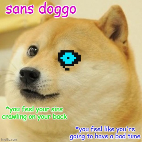 Doge #11 | sans doggo; *you feel your sins crawling on your back; *you feel like you're going to have a bad time | image tagged in memes,doge,dogespam | made w/ Imgflip meme maker