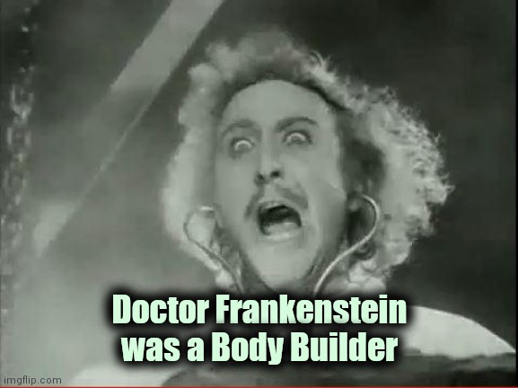 Young Frankenstein | Doctor Frankenstein was a Body Builder | image tagged in young frankenstein | made w/ Imgflip meme maker