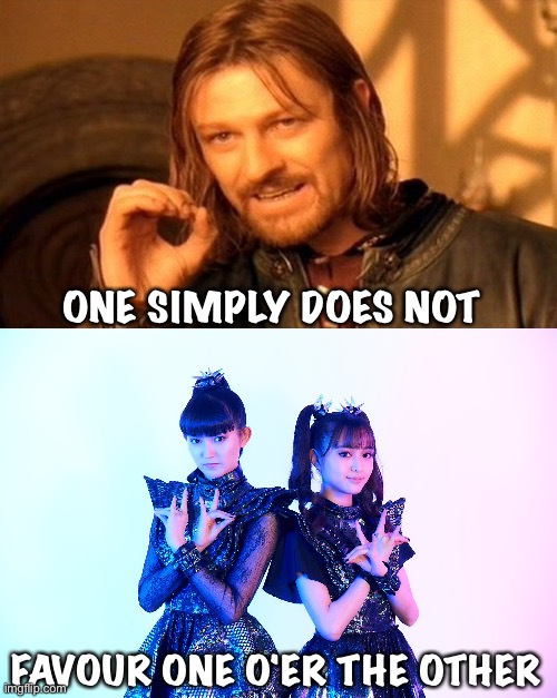 Babymetal are a team | ONE SIMPLY DOES NOT; FAVOUR ONE O'ER THE OTHER | image tagged in memes,one does not simply,babymetal | made w/ Imgflip meme maker