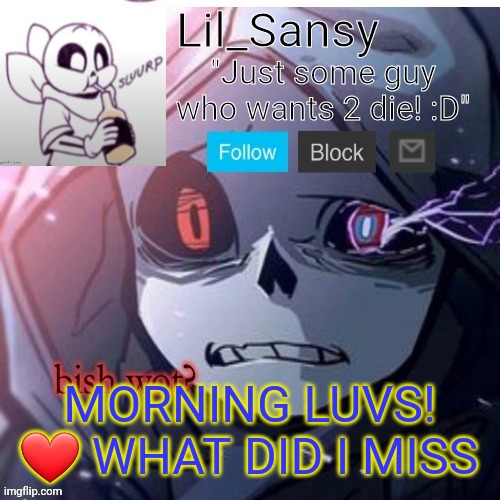 Lil_Sansy template | MORNING LUVS! ❤ WHAT DID I MISS | image tagged in lil_sansy template | made w/ Imgflip meme maker
