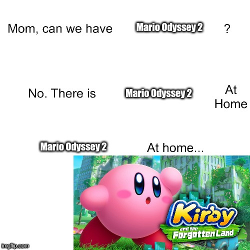Mario Odyssey 2 is now! | Mario Odyssey 2; Mario Odyssey 2; Mario Odyssey 2 | image tagged in mom can we have | made w/ Imgflip meme maker