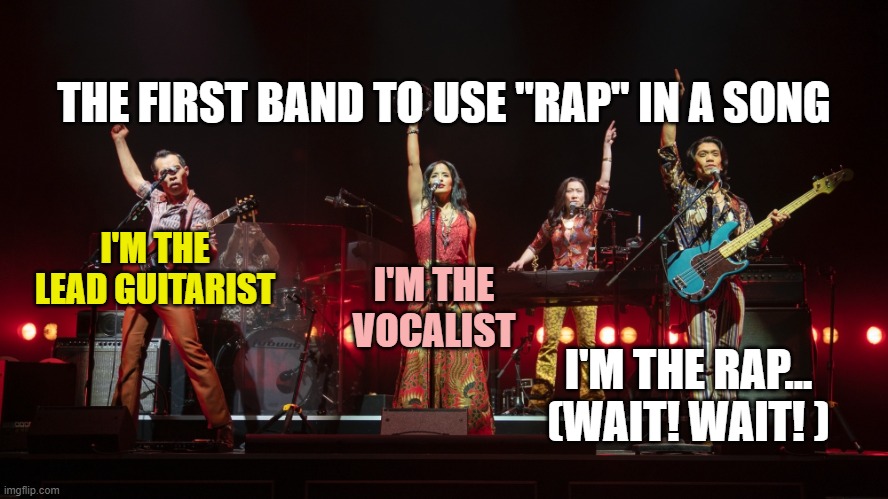 Cambodian Rock Band | THE FIRST BAND TO USE "RAP" IN A SONG I'M THE LEAD GUITARIST I'M THE VOCALIST I'M THE RAP...
(WAIT! WAIT! ) | image tagged in cambodian rock band | made w/ Imgflip meme maker