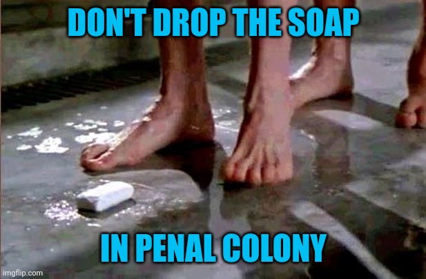 drop the soap | DON'T DROP THE SOAP IN PENAL COLONY | image tagged in drop the soap | made w/ Imgflip meme maker