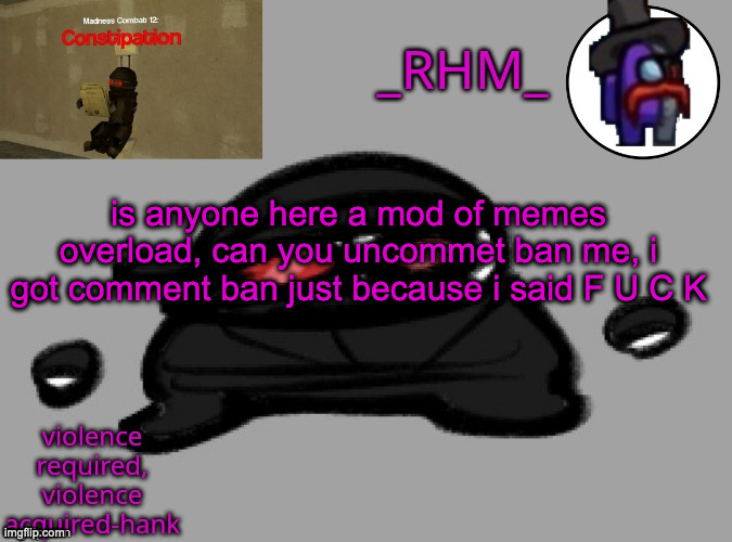 dsifhdsofhadusifgdshfdshbvcdsahgfsJK | is anyone here a mod of memes overload, can you uncommet ban me, i got comment ban just because i said F U C K | image tagged in vosfjgsisdnf smddakfbdfbd | made w/ Imgflip meme maker