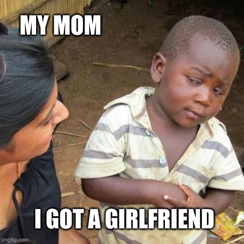 eevee | MY MOM; I GOT A GIRLFRIEND | image tagged in memes,third world skeptical kid | made w/ Imgflip meme maker