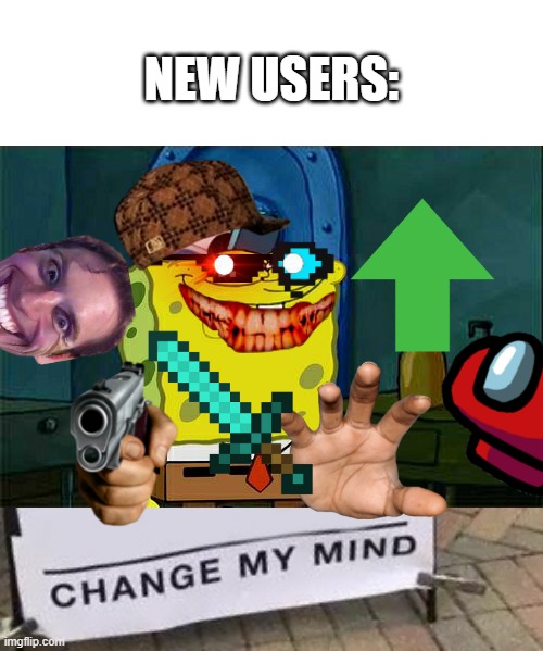 e | NEW USERS: | image tagged in blank white template,memes,don't you squidward,change my mind | made w/ Imgflip meme maker