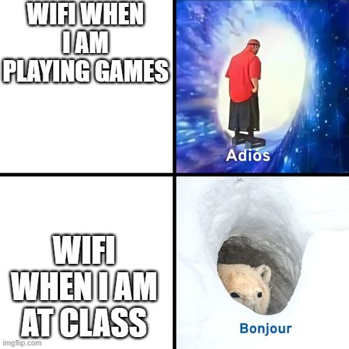 Adios Bonjour | WIFI WHEN I AM PLAYING GAMES; WIFI WHEN I AM AT CLASS | image tagged in adios bonjour | made w/ Imgflip meme maker