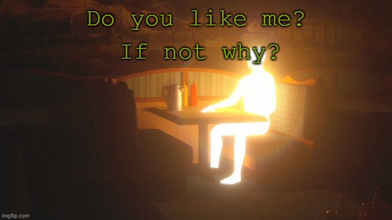trend | Do you like me? If not why? | image tagged in glowing guy | made w/ Imgflip meme maker