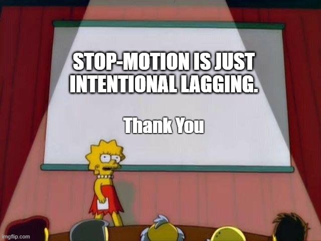 Stopmotion! | STOP-MOTION IS JUST
INTENTIONAL LAGGING. Thank You | image tagged in lisa whiteboard | made w/ Imgflip meme maker
