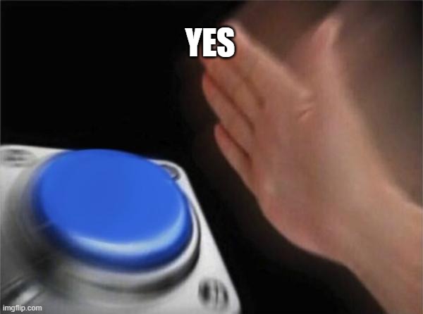 Blank Nut Button Meme | YES | image tagged in memes,blank nut button | made w/ Imgflip meme maker