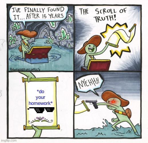 The Scroll Of Truth Meme | *do your homework* | image tagged in memes,the scroll of truth | made w/ Imgflip meme maker