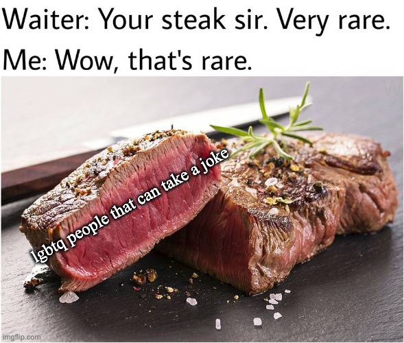 rare steak meme | lgbtq people that can take a joke | image tagged in rare steak meme | made w/ Imgflip meme maker