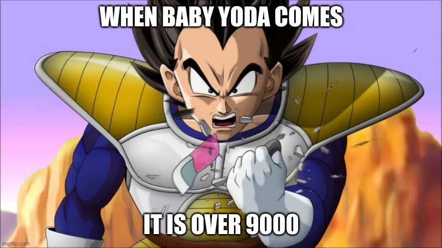 Over 9000! | WHEN BABY YODA COMES; IT IS OVER 9000 | image tagged in over 9000 | made w/ Imgflip meme maker