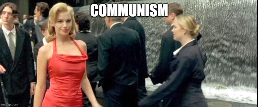 matrix woman in the red dress | COMMUNISM | image tagged in matrix woman in the red dress | made w/ Imgflip meme maker