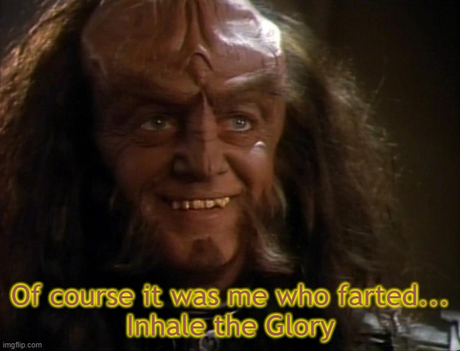 Klingon venting | Of course it was me who farted...
Inhale the Glory | image tagged in gowron | made w/ Imgflip meme maker