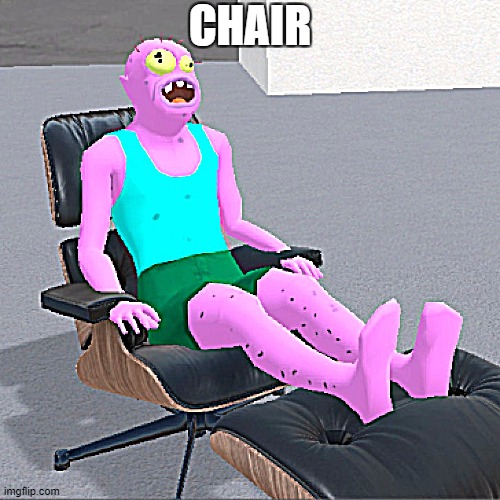 CHAIR | CHAIR | image tagged in chair | made w/ Imgflip meme maker