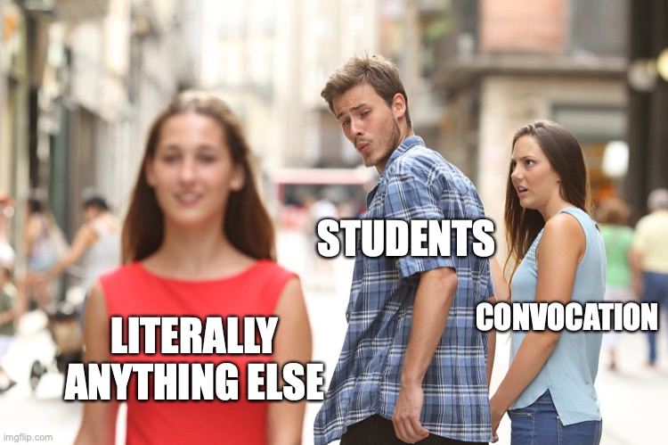 Disloyal Boyfriend |  STUDENTS; CONVOCATION; LITERALLY ANYTHING ELSE | image tagged in disloyal boyfriend | made w/ Imgflip meme maker
