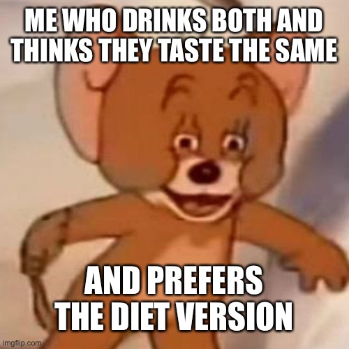 Polish Jerry | ME WHO DRINKS BOTH AND THINKS THEY TASTE THE SAME AND PREFERS THE DIET VERSION | image tagged in polish jerry | made w/ Imgflip meme maker