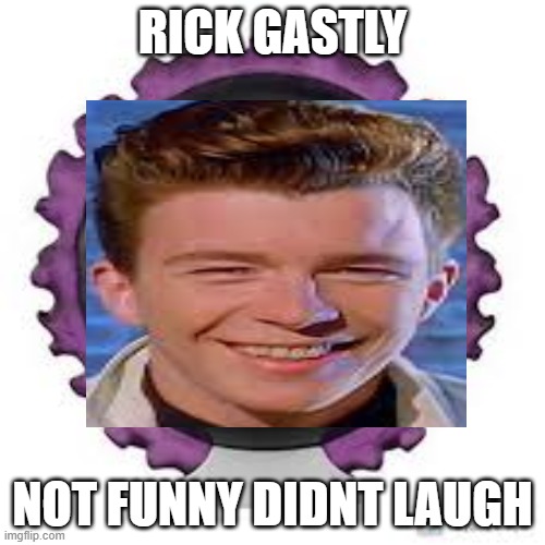 RICK GASTLY; NOT FUNNY DIDNT LAUGH | image tagged in gastly | made w/ Imgflip meme maker