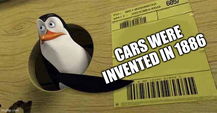 Penguin pointing at sign | CARS WERE INVENTED IN 1886 | image tagged in penguin pointing at sign | made w/ Imgflip meme maker