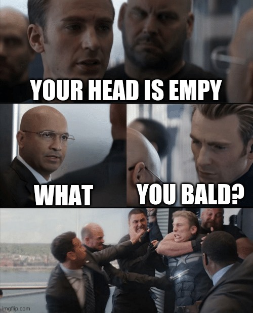 Captain America Elevator Fight | YOUR HEAD IS EMPY; WHAT; YOU BALD? | image tagged in captain america elevator fight | made w/ Imgflip meme maker
