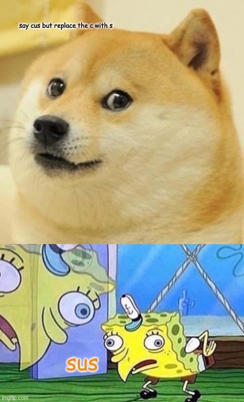 amugas | say cus but replace the c with s; sus | image tagged in memes,doge,mocking spongebob | made w/ Imgflip meme maker