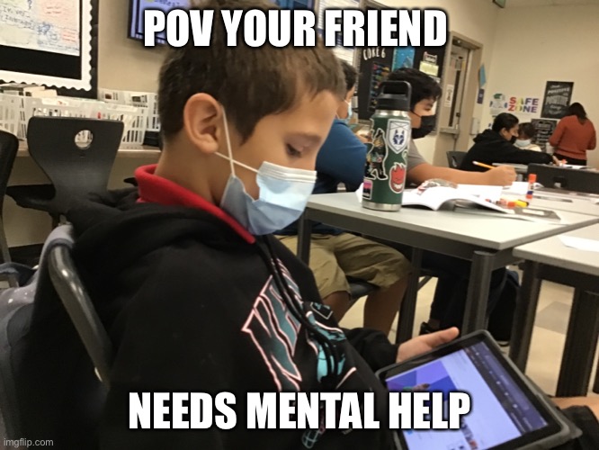 Chisnsmus | POV YOUR FRIEND; NEEDS MENTAL HELP | image tagged in politics | made w/ Imgflip meme maker