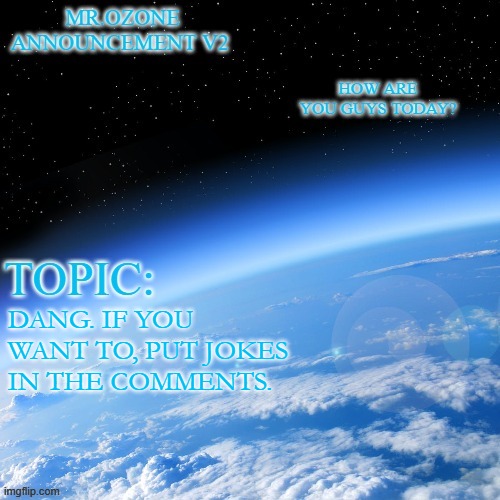Mr.ozone annoucment temp. | DANG. IF YOU WANT TO, PUT JOKES IN THE COMMENTS. | image tagged in mr ozone annoucment temp | made w/ Imgflip meme maker